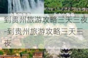 到贵州旅游攻略三天三夜-到贵州旅游攻略三天三夜