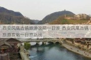 西安凤凰古镇旅游攻略一日游-西安凤凰古镇旅游攻略一日游路线