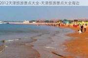 2012天津旅游景点大全-天津旅游景点大全海边