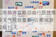 云南旅游攻略自由行路线推荐天气预报最新_云南旅游攻略15天