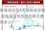 青海湖自驾5天游路线攻略,青海湖自驾旅游攻略及费用多少