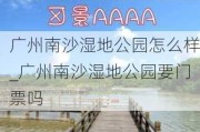 广州南沙湿地公园怎么样_广州南沙湿地公园要门票吗