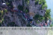 北京房山十渡哪个景区最好,北京房山十渡旅游攻略最新