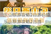 乐山旅游攻略2日游价格,乐山旅游攻略2日游