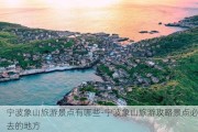 宁波象山旅游景点有哪些-宁波象山旅游攻略景点必去的地方