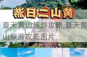 夏天黄山旅游攻略,夏天黄山旅游攻略图片