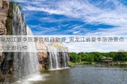 黑龙江夏季旅游攻略自助游_黑龙江省夏季旅游景点大全排行榜