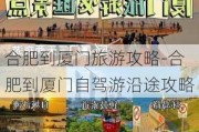 合肥到厦门旅游攻略-合肥到厦门自驾游沿途攻略