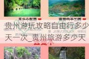 贵州游玩攻略自由行多少天一次_贵州旅游多少天