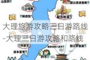 大理旅游攻略三日游路线-大理三日游攻略和路线