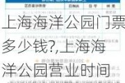 上海海洋公园门票多少钱?,上海海洋公园营业时间