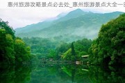 惠州旅游攻略景点必去处_惠州旅游景点大全一日