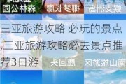 三亚旅游攻略 必玩的景点,三亚旅游攻略必去景点推荐3日游