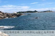 汕尾红海湾攻略三天2夜游玩,汕尾红海湾攻略三天2夜