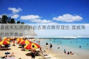 夏威夷旅游攻略必去景点推荐理由-夏威夷的旅游景点