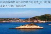 舟山旅游攻略景点必去的地方有哪些_舟山旅游攻略景点必去的地方有哪些呢