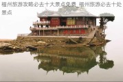 福州旅游攻略必去十大景点免费_福州旅游必去十处景点