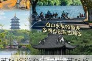 苏杭旅游必去景点,苏杭旅游攻略4-5天带孩子自由行