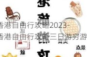 香港自由行攻略2023-香港自由行攻略三日游穷游