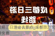 成都旅游攻略三日游必去景点_成都旅游攻略自由行攻略三日游免费