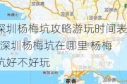 深圳杨梅坑攻略游玩时间表-深圳杨梅坑在哪里 杨梅坑好不好玩