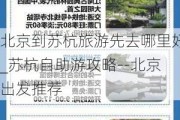 北京到苏杭旅游先去哪里好_苏杭自助游攻略--北京出发推荐