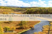 呼和浩特自驾阿尔山旅游攻略_呼和浩特至阿尔山机票价格