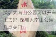 深圳大南山公园可以开车上去吗-深圳大南山公园几点关门