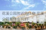 花溪公园附近的住宿,花溪公园有什么玩的