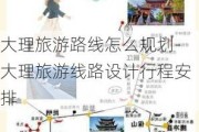 大理旅游路线怎么规划-大理旅游线路设计行程安排