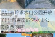 深圳南岭求水山公园开放了吗-布吉南岭求水山公园收费问题