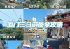 厦门旅游攻略3天攻略_厦门旅游攻略三天自由行攻略