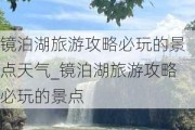 镜泊湖旅游攻略必玩的景点天气_镜泊湖旅游攻略必玩的景点