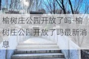 榆树庄公园开放了吗-榆树庄公园开放了吗最新消息