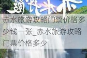 赤水旅游攻略门票价格多少钱一张_赤水旅游攻略门票价格多少