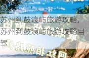 苏州到鼓浪屿旅游攻略,苏州到鼓浪屿旅游攻略自驾