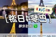 法国旅游攻略四天三晚旅行,法国旅游攻略四天三晚旅行团多少钱