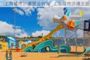 上海城市沙滩营业时间_上海城市沙滩主题公园