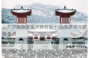 山东济南旅游景点排名前十,山东济南市旅游景点