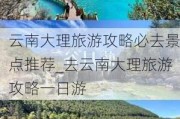 云南大理旅游攻略必去景点推荐_去云南大理旅游攻略一日游