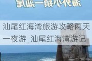 汕尾红海湾旅游攻略两天一夜游_汕尾红海湾游记