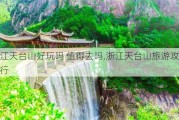 浙江天台山好玩吗 值得去吗,浙江天台山旅游攻略自由行