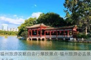 福州旅游攻略自由行爆款景点-福州旅游必去景点介绍