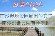 南沙湿地公园周围的宾馆-南沙湿地公园有沙滩吗