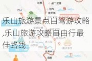 乐山旅游景点自驾游攻略,乐山旅游攻略自由行最佳路线