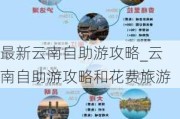 最新云南自助游攻略_云南自助游攻略和花费旅游