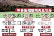 长沙旅游3日游-长沙旅游攻略三日游推荐