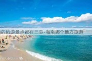 海南的旅游景点都在三亚-海南哪个地方旅游