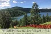 阿尔山旅游攻略必玩的景点有哪些推荐-阿尔山旅游攻略必玩的景点在哪里