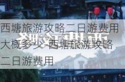 西塘旅游攻略二日游费用大概多少-西塘旅游攻略二日游费用